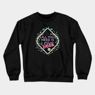 All you need is DOGS Crewneck Sweatshirt